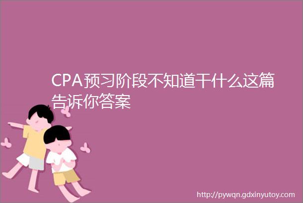 CPA预习阶段不知道干什么这篇告诉你答案