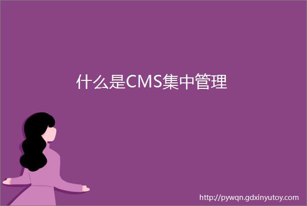 什么是CMS集中管理