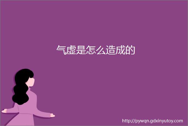 气虚是怎么造成的