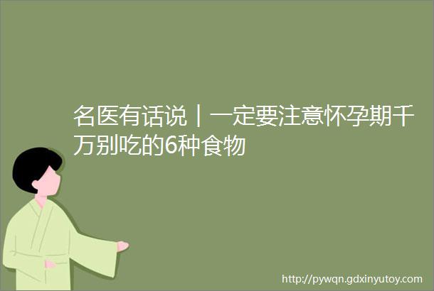 名医有话说︱一定要注意怀孕期千万别吃的6种食物