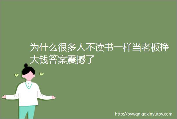 为什么很多人不读书一样当老板挣大钱答案震撼了