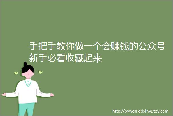 手把手教你做一个会赚钱的公众号新手必看收藏起来