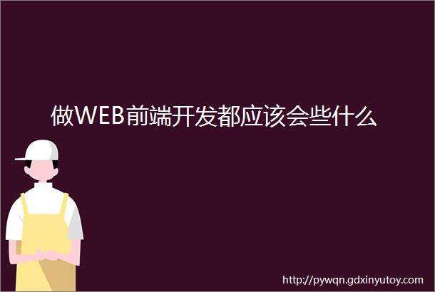 做WEB前端开发都应该会些什么