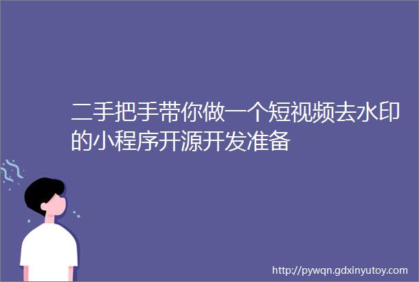 二手把手带你做一个短视频去水印的小程序开源开发准备