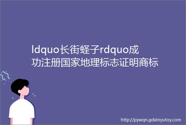 ldquo长街蛏子rdquo成功注册国家地理标志证明商标