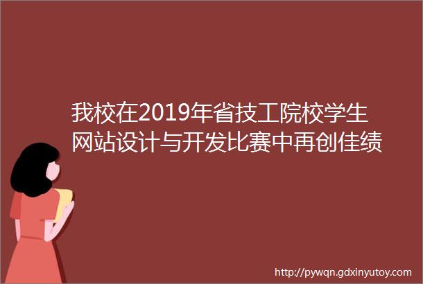 我校在2019年省技工院校学生网站设计与开发比赛中再创佳绩