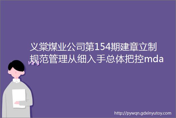 义棠煤业公司第154期建章立制规范管理从细入手总体把控mdashmdash公司频出新举措打开新局面