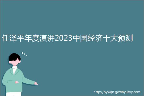 任泽平年度演讲2023中国经济十大预测